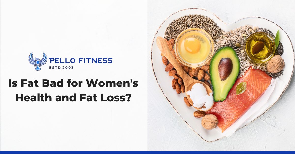 Is Fat Bad for Women's Health and Fat Loss?